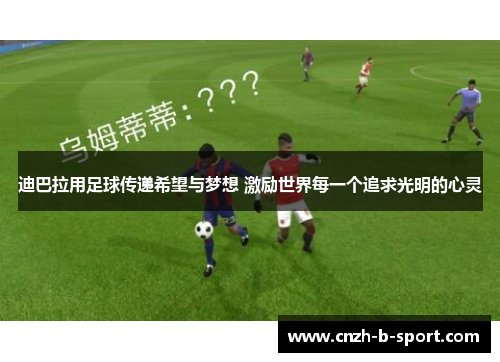 迪巴拉用足球传递希望与梦想 激励世界每一个追求光明的心灵