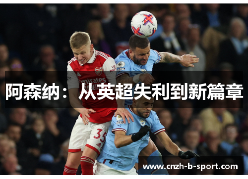 阿森纳:从英超失利到新篇章 阿森纳:从英超失利到新篇章