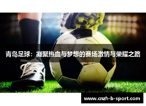 青岛足球：凝聚热血与梦想的赛场激情与荣耀之路