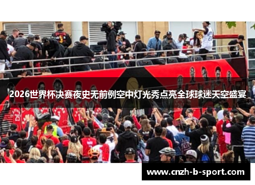 2026世界杯决赛夜史无前例空中灯光秀点亮全球球迷天空盛宴