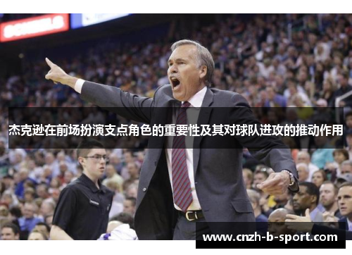 杰克逊在前场扮演支点角色的重要性及其对球队进攻的推动作用