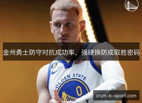 金州勇士防守对抗成功率，强硬换防成取胜密码